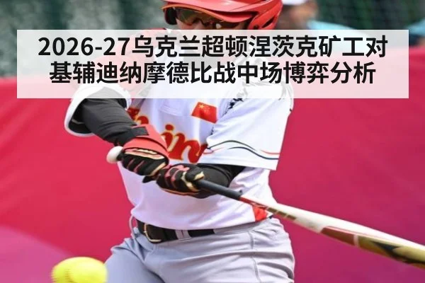 2026-27乌克兰超顿涅茨克矿工对基辅迪纳摩德比战中场博弈分析